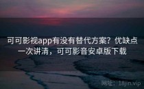 可可影视app有没有替代方案？优缺点一次讲清，可可影音安卓版下载