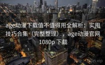age动漫下载值不值得用全解析：实用技巧合集（完整整理），age动漫官网 1080p 下载