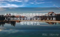 人人影视app如何使用常见问题汇总：入门到熟练全流程（实测），人人影视不能用了么