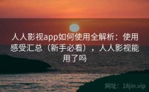 人人影视app如何使用全解析：使用感受汇总（新手必看），人人影视能用了吗