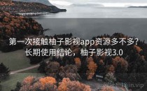 第一次接触柚子影视app资源多不多？长期使用结论，柚子影视3.0
