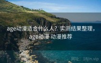 age动漫适合什么人？实测结果整理，age动漫 动漫推荐