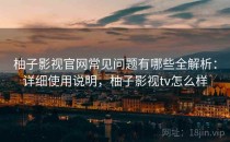 柚子影视官网常见问题有哪些全解析：详细使用说明，柚子影视tv怎么样