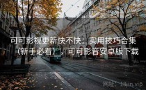 可可影视更新快不快：实用技巧合集（新手必看），可可影音安卓版下载