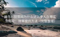 蜂鸟影院官网为什么这么多人在用实测结论：效率提升方法（完整整理）