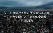 关于可可影视下载为什么这么多人在用的完整整理：入门到熟练全流程（完整整理）