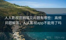 人人影视官网常见问题有哪些：高频问题解答，人人影视app不能用了吗