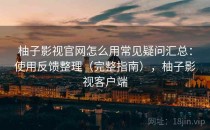 柚子影视官网怎么用常见疑问汇总：使用反馈整理（完整指南），柚子影视客户端