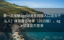 第一次接触age动漫官网版入口适合什么人？体验报告分享（2025版），age动漫官方登录