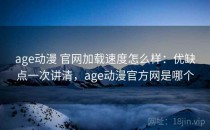 age动漫 官网加载速度怎么样：优缺点一次讲清，age动漫官方网是哪个