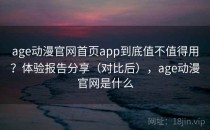 age动漫官网首页app到底值不值得用？体验报告分享（对比后），age动漫官网是什么