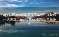 age动漫app加载速度怎么样？优缺点一次讲清，age动漫app最新版本是多少