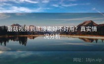 蘑菇视频到底搜索好不好用？真实情况分析