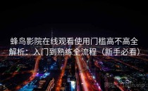 蜂鸟影院在线观看使用门槛高不高全解析：入门到熟练全流程（新手必看）