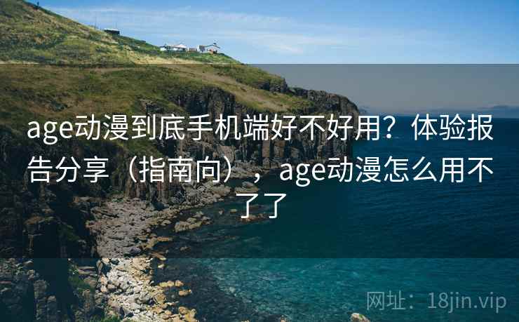 age动漫到底手机端好不好用?体验报告分享(指南向),age动漫怎么用不了了 第2张 age动漫到底手机端好不好用?体验报告分享(指南向),age动漫怎么用不了了 第2张