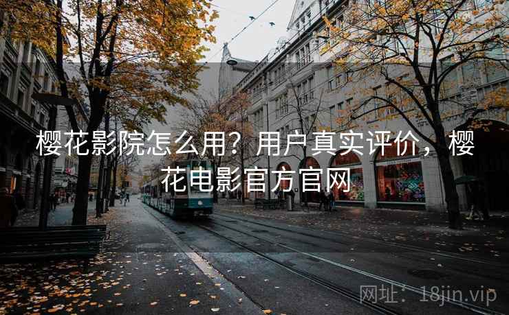 樱花影院怎么用？用户真实评价，樱花电影官方官网  第1张