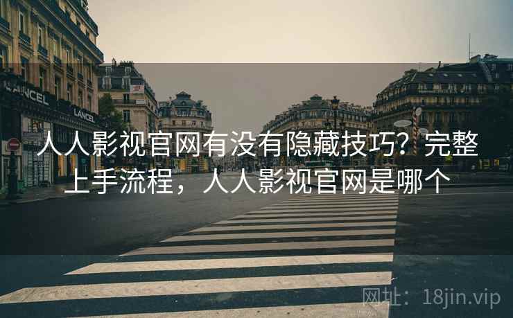 人人影视官网有没有隐藏技巧？完整上手流程，人人影视官网是哪个  第2张