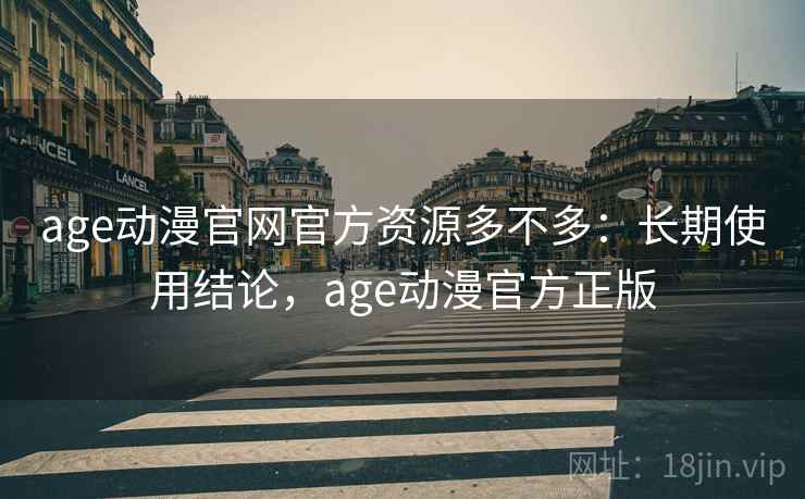 age动漫官网官方资源多不多：长期使用结论，age动漫官方正版  第2张