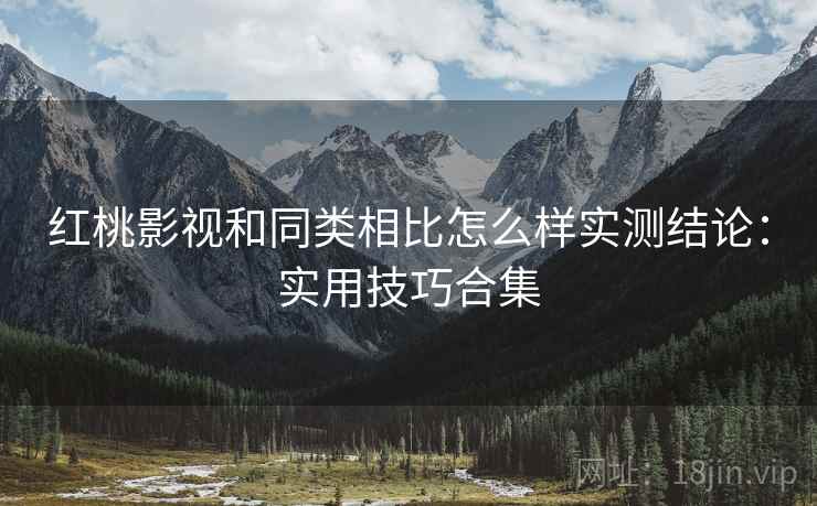 红桃影视和同类相比怎么样实测结论：实用技巧合集  第2张