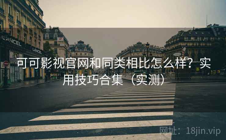 可可影视官网和同类相比怎么样？实用技巧合集（实测）  第2张